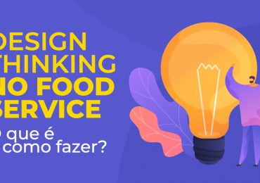 Design Thinking no Food Service – O que é e como fazer?